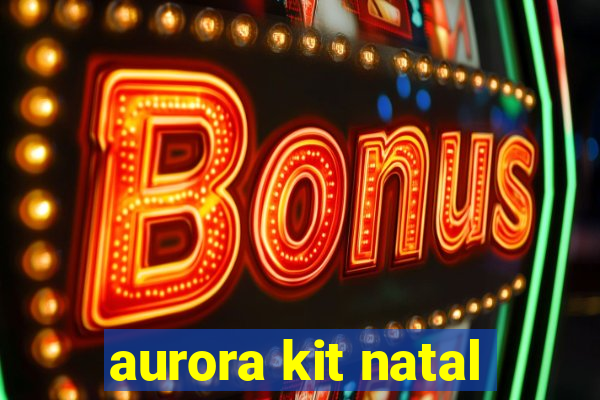 aurora kit natal